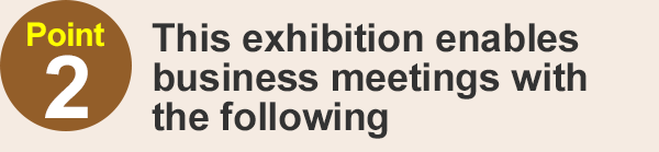 This exhibition enables business meetings with the following