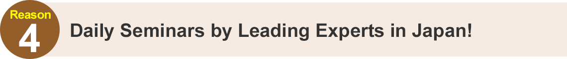 Daily Seminars by Leading Experts in Japan!