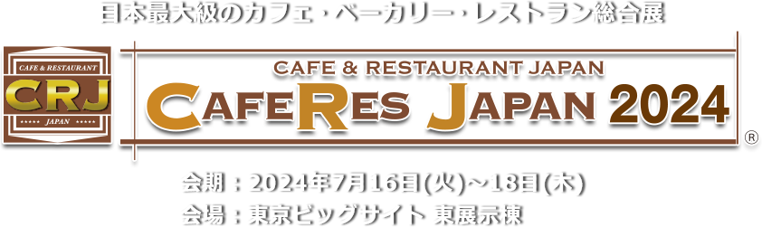 日本最大級のカフェ・ベーカリー・レストラン総合展 CAFERES JAPAN 2024　会期：2024年7⽉16⽇（火）・17⽇（水）・18⽇（⽊） 会場：東京ビッグサイト 東展示棟