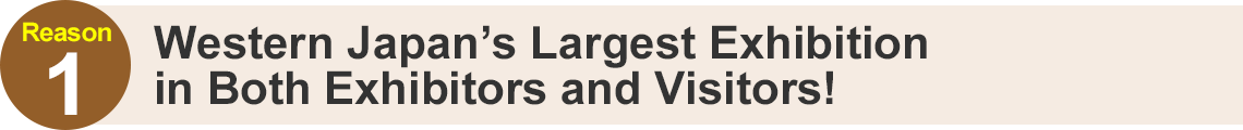 Western Japan’s Largest Exhibition in Both Exhibitors and Visit