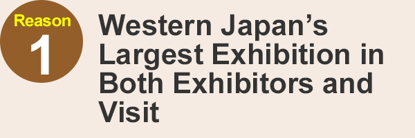 Western Japan’s Largest Exhibition in Both Exhibitors and Visit