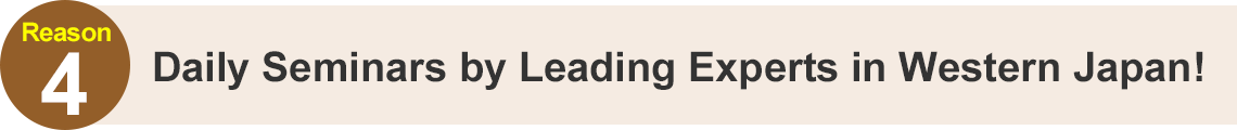 Daily Seminars by Leading Experts in Western Japan!