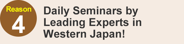 Daily Seminars by Leading Experts in Western Japan!