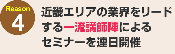 近畿エリアの業界をリードする一流講師陣によるセミナーを連日開催