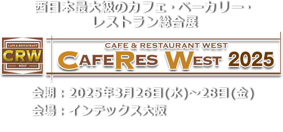 西日本最大級のカフェ・ベーカリー・レストラン総合展 CAFERES WEST 2024　会期：2024年3⽉28⽇(⽊)～29⽇(金) 会場：インテックス大阪 4号館